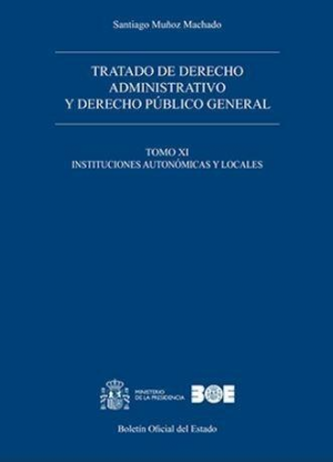Tratado de derecho administrativo y derecho público general. Tomo XI. Instituciones autonómicas y locales