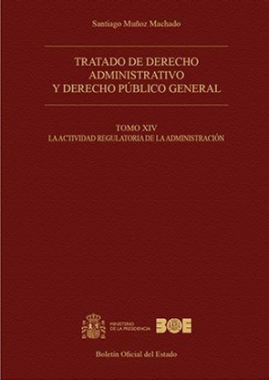 Tratado de derecho administrativo y derecho público general. Tomo XIV. La actividad regulatoria de la Administración