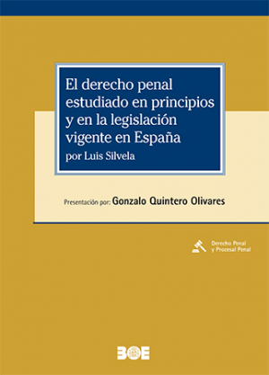 EL DERECHO PENAL ESTUDIADO EN PRINCIPIOS Y EN LA LEGISLACIÓN VIGENTE EN ESPAÑA, POR LUIS SILVELA