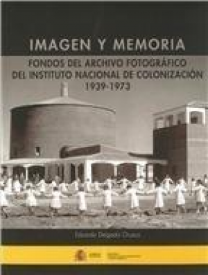 Cubierta de IMAGEN Y MEMORIA: FONDOS DEL ARCHIVO FOTOGRÁFICO DEL INSTITUTO NACIONAL DE COLONIZACIÓN : 1939-1973