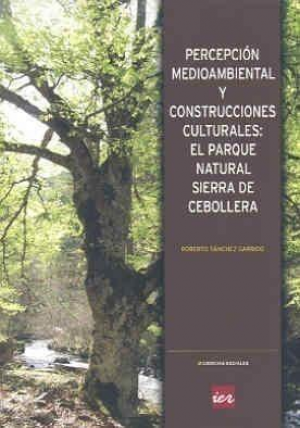 PERCEPCIÓN MEDIOAMBIENTAL Y CONSTRUCCIONES CULTURALES: EL PARQUE NATURAL SIERRA DE CEBOLLERA