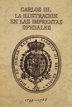 Cubierta de CARLOS III, LA ILUSTRACIÓN DE LAS IMPRENTAS OFICIALES