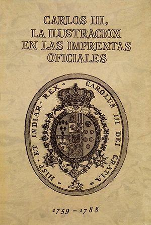 CARLOS III, LA ILUSTRACIÓN DE LAS IMPRENTAS OFICIALES