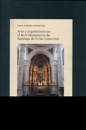 ARTE Y ARQUITECTURA EN EL REAL MONASTERIO DE SANTIAGO DE UCLÉS (1500-1750)