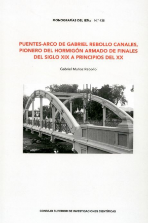 PUENTES-ARCO DE GABRIEL REBOLLO CANALES, PIONERO DEL HORMIGÓN ARMADO DE FINALES DEL SIGLO XIX A PRINCIPIOS DEL XX