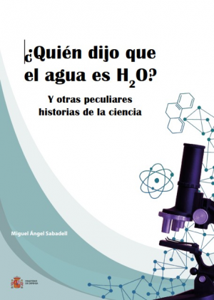 Cubierta de ¿QUIEN DIJO QUE EL AGUA ES H2O? Y OTRAS PECULIARES HISTORIAS DE LA CIENCIA