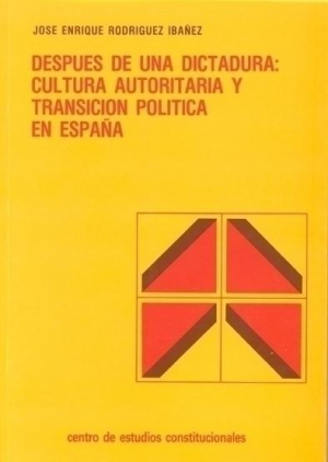 DESPUÉS DE UNA DICTADURA: CULTURA AUTORITARIA Y TRANSICIÓN POLÍTICA EN ESPAÑA