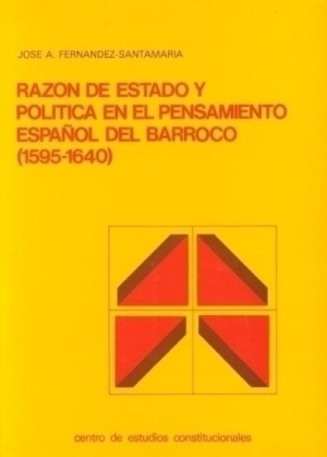 RAZÓN DE ESTADO Y POLÍTICA EN EL PENSAMIENTO ESPAÑOL DEL BARROCO (1595-1640)