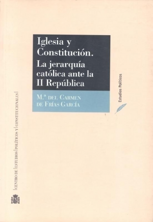 Cubierta de IGLESIA Y CONSTITUCIÓN. LA JERARQUÍA CATÓLICA ANTE LA II REPUBLICA