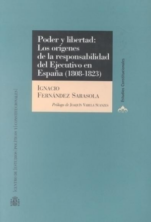 Cubierta de PODER Y LIBERTAD: LOS ORÍGENES DE LA RESPONSABILIDAD DEL EJECUTIVO EN ESPAÑA (1808-1823)