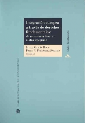 INTEGRACIÓN EUROPEA A TRAVÉS DE DERECHOS FUNDAMENTALES: DE UN SISTEMA BINARIO A OTRO INTEGRADO