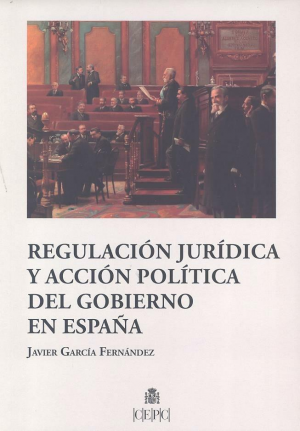 REGULACIÓN JURÍDICA Y ACCIÓN POLÍTICA DEL GOBIERNO EN ESPAÑA