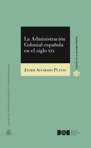 Cubierta de LA ADMINISTRACIÓN COLONIAL ESPAÑOLA EN EL SIGLO XIX