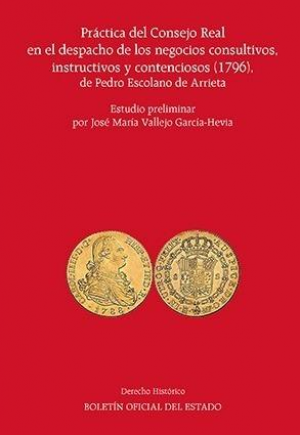 Cubierta de PRÁCTICA DEL CONSEJO REAL EN EL DESPACHO DE LOS NEGOCIOS CONSULTIVOS, INSTRUCTIVOS Y CONTENCIOSOS (1796), DE PEDRO ESCOLANO DE ARRIETA