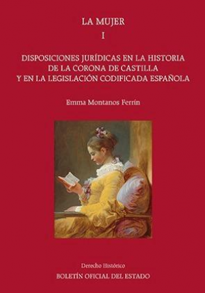 La mujer. Tomo I. Disposiciones jurídicas en la Historia de la Corona de Castilla y en la legislación codificada española