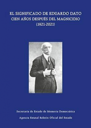 Cubierta de EL SIGNIFICADO DE EDUARDO DATO CIEN AÑOS DESPUÉS DEL MAGNICIDIO (1921-2021)