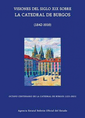 Cubierta de VISIONES DEL SIGLO XIX SOBRE LA CATEDRAL DE BURGOS (1842-1916)