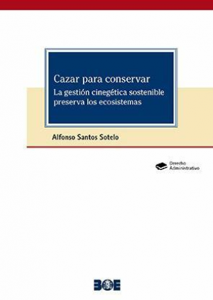 Cubierta de CAZAR PARA CONSERVAR. LA GESTIÓN CINEGÉTICA SOSTENIBLE PRESERVA LOS ECOSISTEMAS