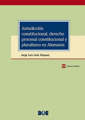 Cubierta de JURISDICCIÓN CONSTITUCIONAL, DERECHO PROCESAL CONSTITUCIONAL Y PLURALISMO EN ALEMANIA