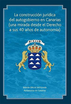 La construcción jurídica del autogobierno en Canarias (una mirada desde el Derecho a sus 40 años de autonomía)