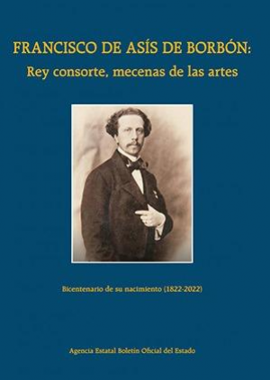 Cubierta de FRANCISCO DE ASÍS Y DE BORBÓN: REY CONSORTE, MECENAS DE LAS ARTES