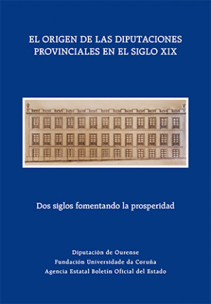 Cubierta de EL ORIGEN DE LAS DIPUTACIONES PROVINCIALES EN EL SIGLO XIX: DOS SIGLOS FOMENTANDO LA PROSPERIDAD