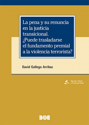 LA PENA Y SU RENUNCIA EN LA JUSTICIA TRANSICIONAL ¿PUEDE TRASLADARSE EL FUNDAMENTO PREMIAL A LA VIOLENCIA TERRORISTA?