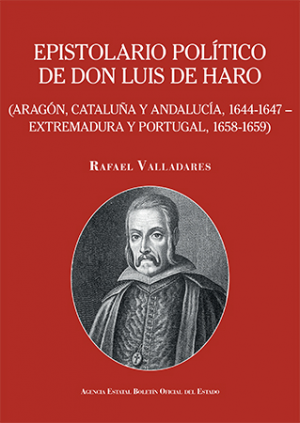 EPISTOLARIO POLÍTICO DE DON LUIS DE HARO (ARAGÓN, CATALUÑA Y ANDALUCÍA, 1644-1647 - EXTREMADURA Y PORTUGAL, 1658-1659).