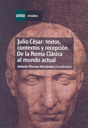 JULIO CÉSAR: TEXTOS, CONTEXTOS Y RECEPCIÓN. DE LA ROMA CLÁSICA AL MUNDO ACTUAL