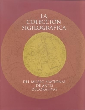 Cubierta de LA COLECCIÓN SIGILOGRÁFICA DEL MUSEO NACIONAL DE ARTES DECORATIVAS