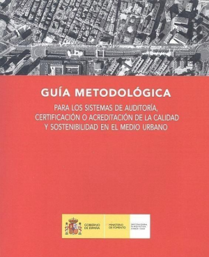 Cubierta de GUÍA METODOLÓGICA PARA LOS SISTEMAS DE AUDITORÍA, CERTIFICACIÓN O ACREDITACIÓN DE LA CALIDAD Y SOSTENIBILIDAD EN EL MEDIO URBANO