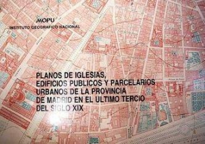 PLANOS DE IGLESIAS, EDIFICIOS PÚBLICOS Y PARCELARIOS URBANOS DE LA PROVINCIA DE MADRID EN EL ÚLTIMO TERCIO DEL SIGLO XIX