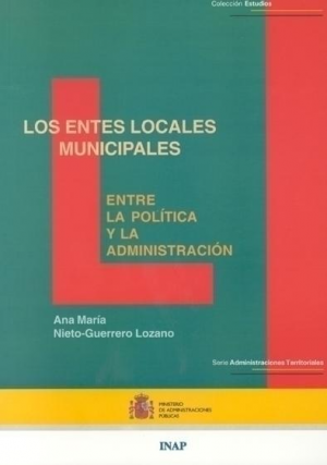 Cubierta de LOS ENTES LOCALES MUNICIPALES: ENTRE LA POLÍTICA Y LA ADMINISTRACIÓN