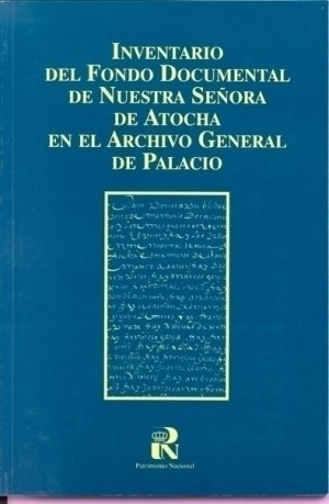 Cubierta de INVENTARIO DEL FONDO DOCUMENTAL DE NUESTRA SEÑORA DE ATOCHA EN EL ARCHIVO GENERAL DE PALACIO