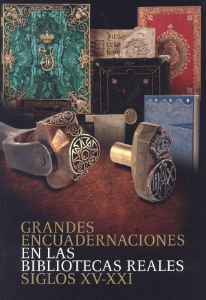 GRANDES ENCUADERNACIONES EN LAS BIBLIOTECAS REALES SIGLOS XV-XXI