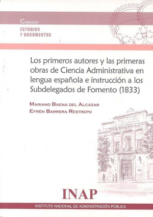 LOS PRIMEROS AUTORES Y LAS PRIMERAS OBRAS DE CIENCIA ADMINISTRATIVA EN LENGUA ESPAÑOLA E INSTRUCCIÓN A LOS SUBDELEGADOS DE FOMENTO (1833)