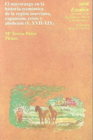 EL MAYORAZGO EN LA HISTORIA ECONÓMICA DE LA REGIÓN MURCIANA, EXPANSIÓN, CRISIS Y ABOLICIÓN (S. XVII-XIX)
