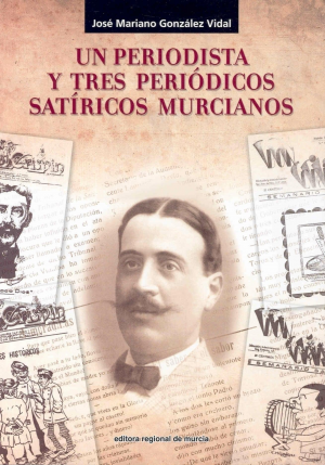 UN PERIODISTA Y TRES PERIODICOS SATÍRICOS MURCIANOS