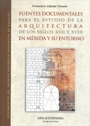 Cubierta de FUENTES DOCUMENTALES PARA EL ESTUDIO DE LA ARQUITECTURA DE LOS SIGLOS XVII Y XVIII EN MÉRIDA Y SU ENTORNO