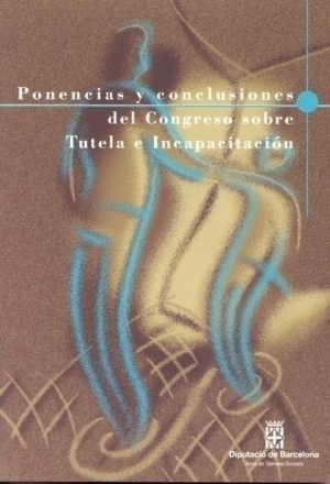 PONENCIAS Y CONCLUSIONES DEL CONGRESO SOBRE TUTELA E INCAPACITACIÓN