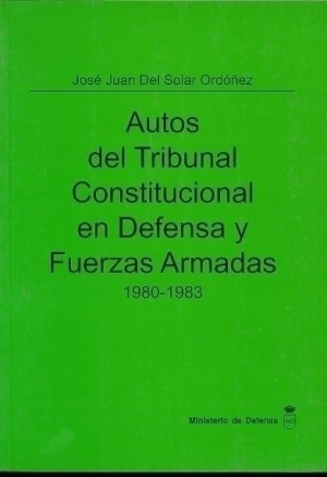 AUTOS DEL TRIBUNAL CONSTITUCIONAL EN DEFENSA Y FUERZAS ARMADAS 1980-1983