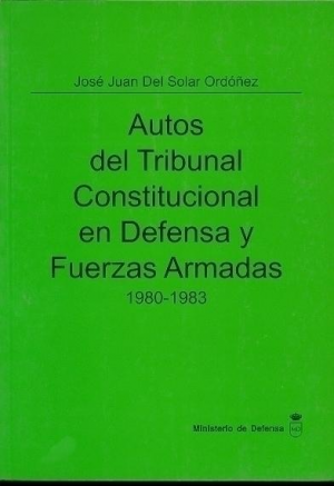 Cubierta de AUTOS DEL TRIBUNAL CONSTITUCIONAL EN DEFENSA Y FUERZAS ARMADAS 
1980-1983