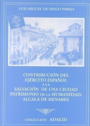 CONTRIBUCIÓN DEL EJÉRCITO ESPAÑOL A LA SALVACIÓN DE UNA CIUDAD PATRIMONIO DE LA HUMANIDAD: ALCALÁ DE HENARES