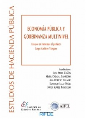 ECONOMÍA PÚBLICA Y GOBERNANZA MULTINIVEL. ENSAYOS EN HOMENAJE AL PROFESOR JORGE MARTÍNEZ-VÁZQUEZ