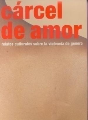 Cubierta de CÁRCEL DE AMOR. RELATOS CULTURALES SOBRE LA VIOLENCIA DE GÉNERO