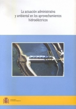 Cubierta de LA ACTUACIÓN ADMINISTRATIVA Y AMBIENTAL EN LOS APROVECHAMIENTOS HIDROELÉCTRICOS