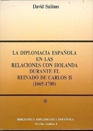 LA DIPLOMACIA ESPAÑOLA EN LAS RELACIONES CON HOLANDA DURANTE EL REINADO DE CARLOS II (1665-1700)