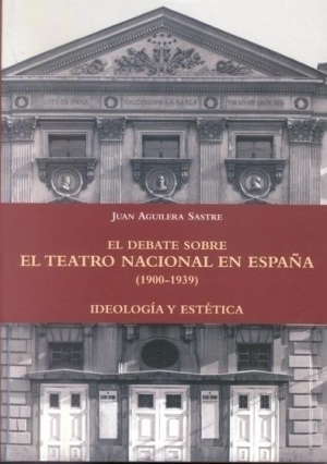 Cubierta de EL DEBATE SOBRE EL TEATRO NACIONAL EN ESPAÑA (1900-1939) IDEOLOGÍA Y ESTÉTICA