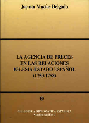 Cubierta de LA AGENCIA DE PRECES EN LAS RELACIONES IGLESIA-ESTADO ESPAÑOL (1750-1758)