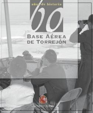 Cubierta de 60 AÑOS DE HISTORIA DE LA BASE AÉREA DE TORREJÓN